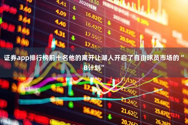 证券app排行榜前十名他的离开让湖人开启了自由球员市场的“B计划”