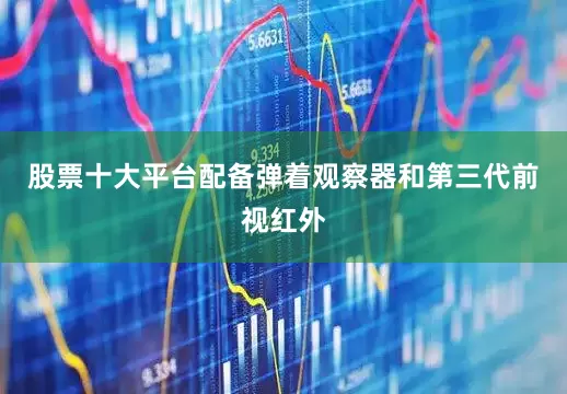 股票十大平台配备弹着观察器和第三代前视红外