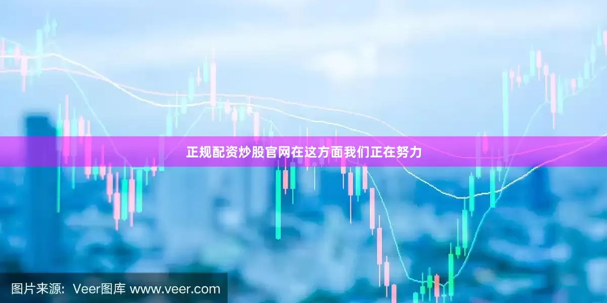 正规配资炒股官网在这方面我们正在努力