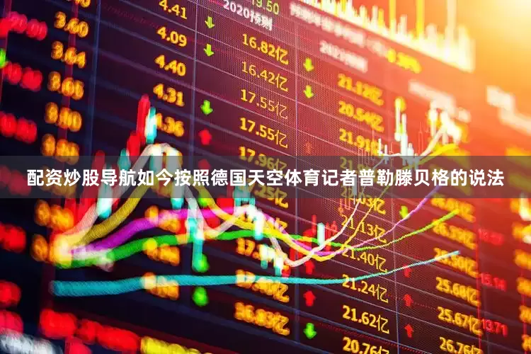 配资炒股导航如今按照德国天空体育记者普勒滕贝格的说法