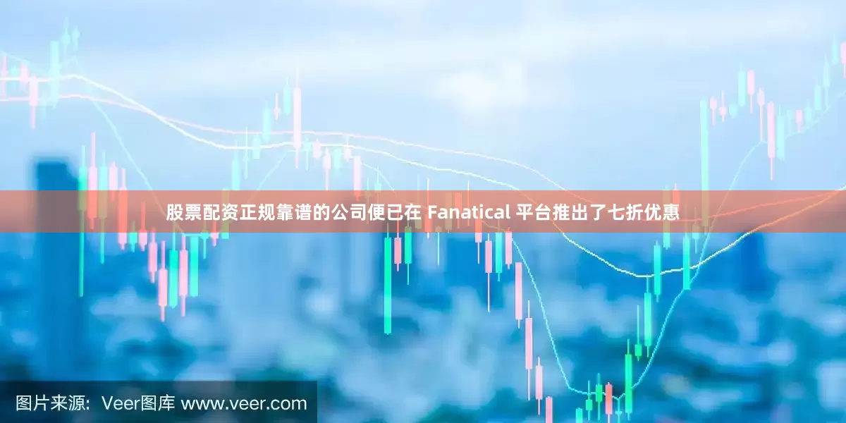 股票配资正规靠谱的公司便已在 Fanatical 平台推出了七折优惠