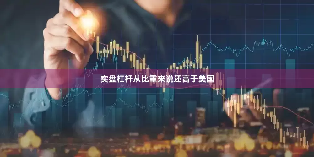 实盘杠杆从比重来说还高于美国