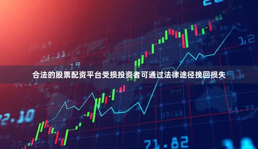 合法的股票配资平台受损投资者可通过法律途径挽回损失