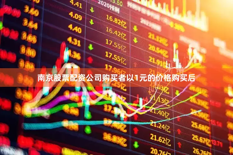南京股票配资公司购买者以1元的价格购买后