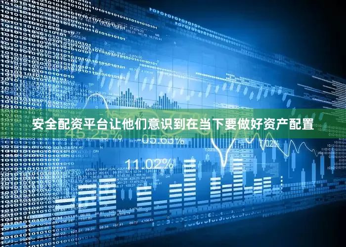 安全配资平台让他们意识到在当下要做好资产配置
