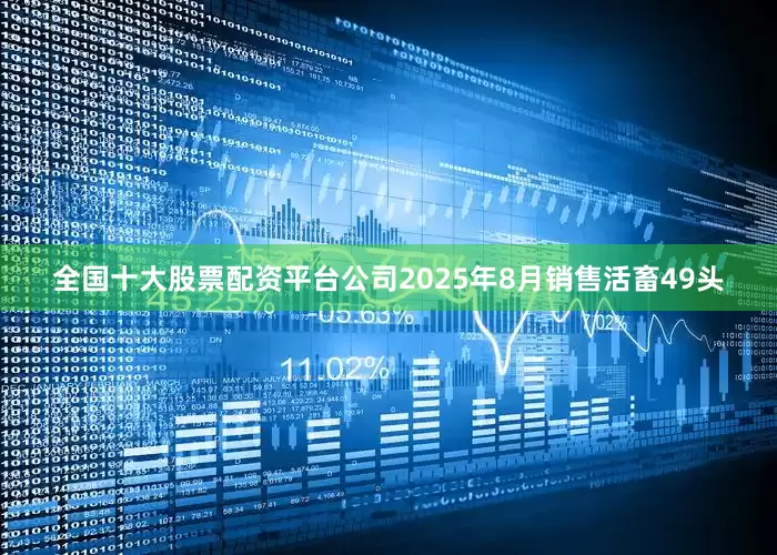 全国十大股票配资平台公司2025年8月销售活畜49头